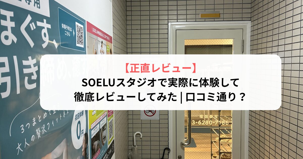 【正直レビュー】SOELUスタジオで実際に体験して徹底レビューしてみた|口コミ通り？